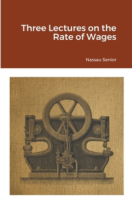 Three Lectures on the Rate of Wages 1105526550 Book Cover