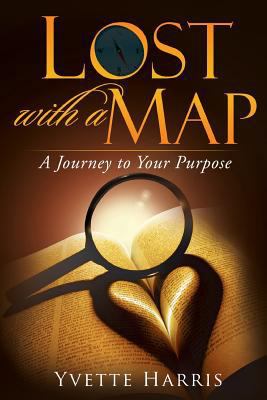 Lost with a Map: A Journey to Your Purpose 1479268860 Book Cover