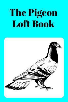 The Pigeon Loft Book: Racing and Breeding Loft ... 1724141546 Book Cover