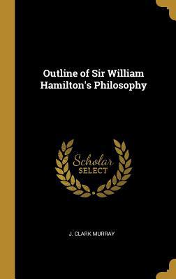 Outline of Sir William Hamilton's Philosophy 0469874422 Book Cover