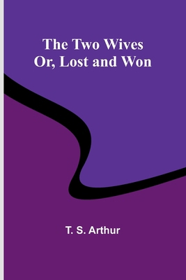 The Two Wives; Or, Lost and Won 9362928094 Book Cover