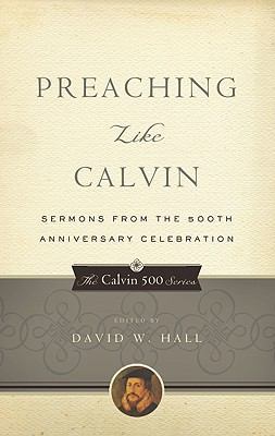 Preaching Like Calvin: Sermons from the 500th A... 1596380977 Book Cover