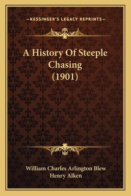 A History Of Steeple Chasing (1901) 1165276836 Book Cover