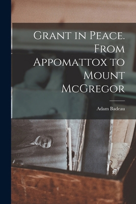Grant in Peace. From Appomattox to Mount McGregor 101584295X Book Cover