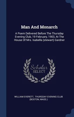 Man And Monarch: A Poem Delivered Before The Th... 1340430681 Book Cover