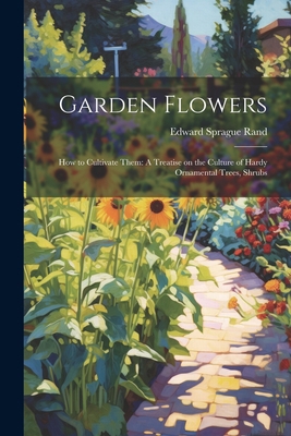 Garden Flowers: How to Cultivate Them: A Treati... 102214037X Book Cover