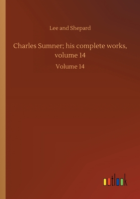 Charles Sumner; his complete works, volume 14: ... 3752431091 Book Cover