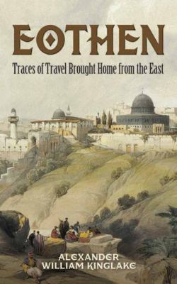 Eothen: Traces of Travel Brought Home from the ... 0486790622 Book Cover