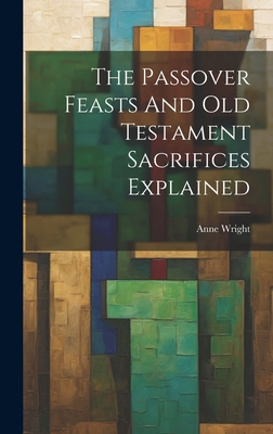 The Passover Feasts And Old Testament Sacrifice... 1019407751 Book Cover