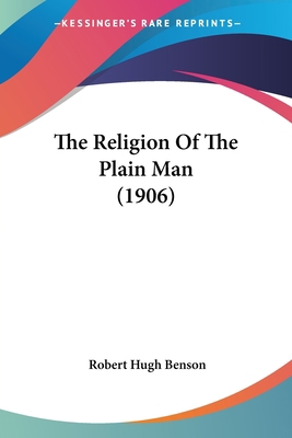 The Religion Of The Plain Man (1906) 0548719780 Book Cover