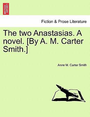 The Two Anastasias. a Novel. [By A. M. Carter S... 1241408211 Book Cover