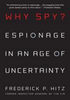 Why Spy?: Espionage in an Age of Uncertainty 0312561733 Book Cover
