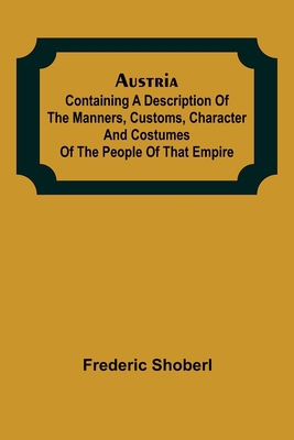 Austria; containing a Description of the Manner... 9356089221 Book Cover