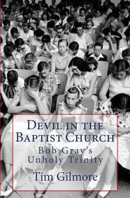 Devil in the Baptist Church: Bob Gray's Unholy ... 1511681837 Book Cover