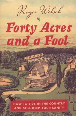 Forty Acres and a Fool: How to Live in the Coun... 0760322562 Book Cover