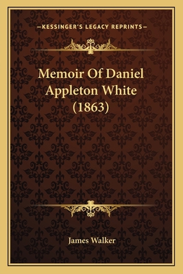 Memoir Of Daniel Appleton White (1863) 116558493X Book Cover