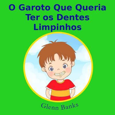 O Garoto Que Queria Ter os Dentes Limpinhos [Portuguese] 1943417172 Book Cover