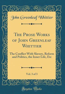 The Prose Works of John Greenleaf Whittier, Vol... 0265184304 Book Cover