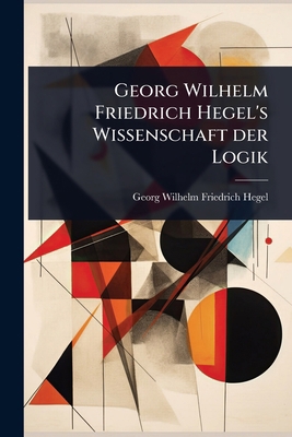 Georg Wilhelm Friedrich Hegel's Wissenschaft de... [German] 1024898547 Book Cover