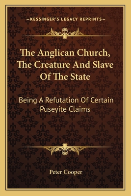 The Anglican Church, The Creature And Slave Of ... 1163605425 Book Cover