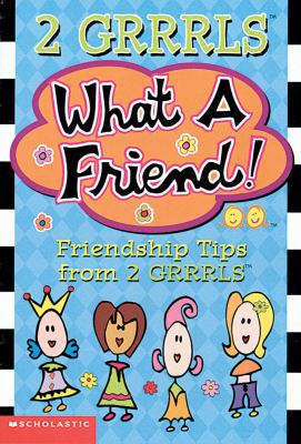 What A Friend-- Friendship Tips From 2 Grrrls 0439208939 Book Cover