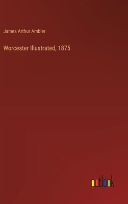 Worcester Illustrated, 1875 3385369967 Book Cover