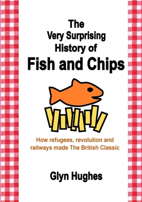 The Very Surprising History of Fish and Chips: ... 1471631656 Book Cover