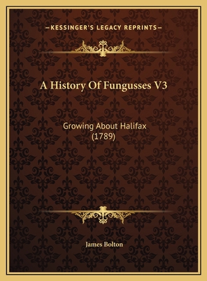 A History Of Fungusses V3: Growing About Halifa... 1169762727 Book Cover