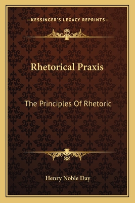 Rhetorical Praxis: The Principles Of Rhetoric: ... 116491135X Book Cover