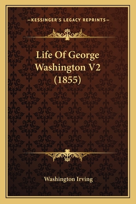 Life Of George Washington V2 (1855) 1165437104 Book Cover