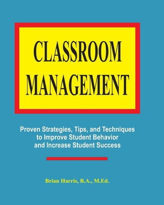 Classroom Management: Proven strategies, tips, ... 1467961213 Book Cover