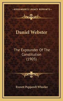 Daniel Webster: The Expounder of the Constituti... 1164262904 Book Cover