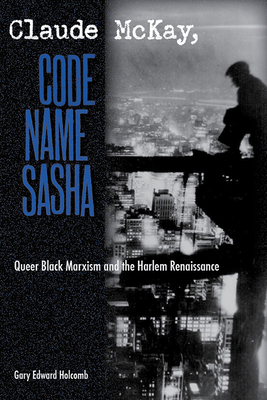 Claude McKay, Code Name Sasha: Queer Black Marx... 0813034507 Book Cover