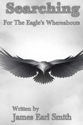 Searching: For The Eagles Whereabouts 150775356X Book Cover