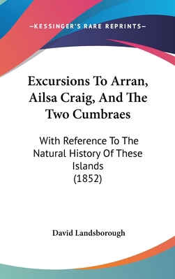Excursions To Arran, Ailsa Craig, And The Two C... 1436920302 Book Cover