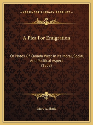 A Plea For Emigration: Or Notes Of Canada West ... 1169642209 Book Cover