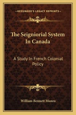 The Seigniorial System In Canada: A Study In Fr... 1163239127 Book Cover