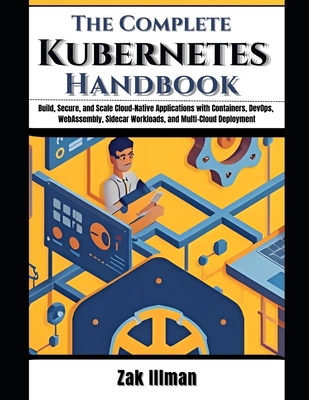 The Complete Kubernetes Handbook: Build, Secure... B0G6ZCVSWX Book Cover