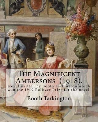 The Magnificent Ambersons (1918). By: Booth Tar... 1546472118 Book Cover