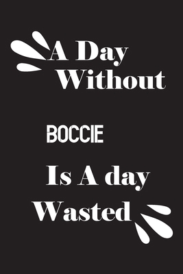 A day without boccie is a day wasted 1659218799 Book Cover