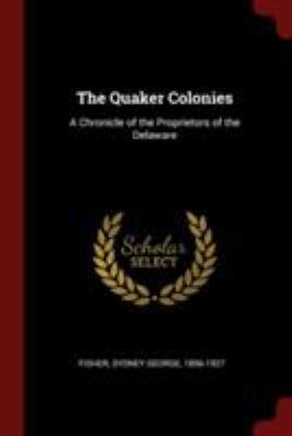 The Quaker Colonies: A Chronicle of the Proprie... 1376128535 Book Cover