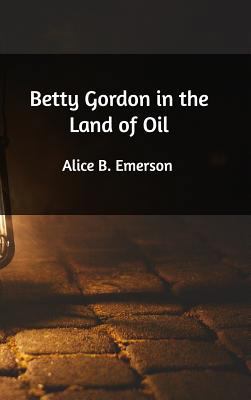 Betty Gordon in the Land of Oil 1389241181 Book Cover