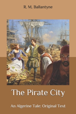 The Pirate City: An Algerine Tale: Original Text B086Y5NQXN Book Cover
