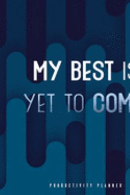 My Best Is Yet To Come!: Productivity Planner Man Notebook Journal Composition Blank Lined Diary Notepad 120 Pages Paperback White
