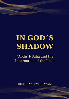 In God's Shadow: 'Abdu'l-Bahá and the Incarnati... 0645896365 Book Cover