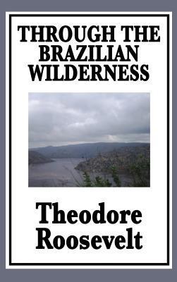 Through the Brazilian Wilderness: Or My Voyage ... 1515434303 Book Cover