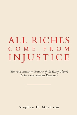 All Riches Come from Injustice: The Anti-mammon... 1631741853 Book Cover