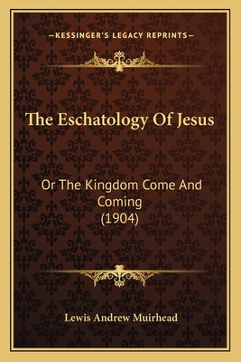 The Eschatology Of Jesus: Or The Kingdom Come A... 1166983226 Book Cover