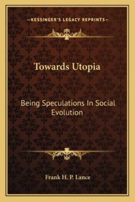 Towards Utopia: Being Speculations In Social Ev... 116323561X Book Cover