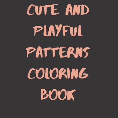 Cute and Playful Patterns Coloring Book: For Kids Ages 6-8 Mandala Coloring Book and Boys, Girls B0892654RB Book Cover